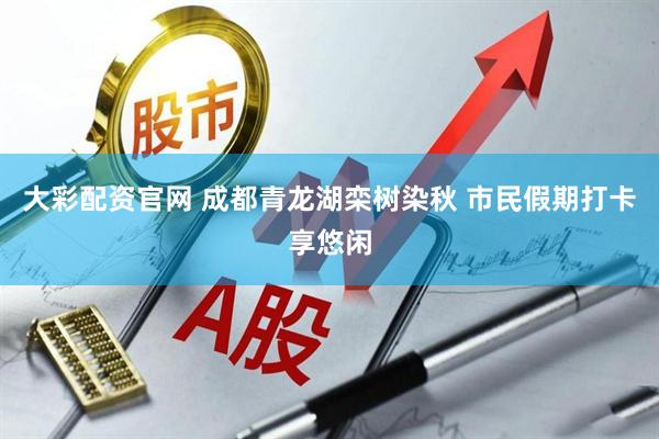大彩配资官网 成都青龙湖栾树染秋 市民假期打卡享悠闲